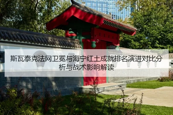 斯瓦泰克法网卫冕与海宁红土成就排名演进对比分析与战术影响解读